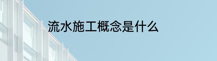 流水施工概念是什么