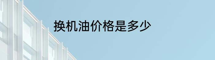 换机油价格是多少