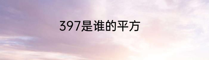 397是谁的平方