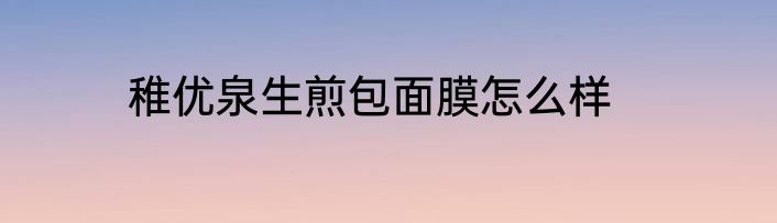 稚优泉生煎包面膜怎么样