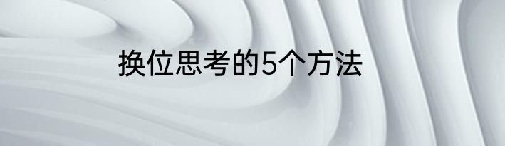 换位思考的5个方法