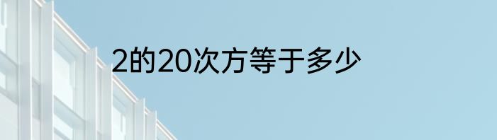 2的20次方等于多少