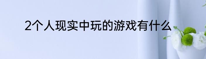 2个人现实中玩的游戏有什么