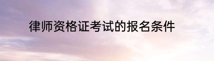 律师资格证考试的报名条件