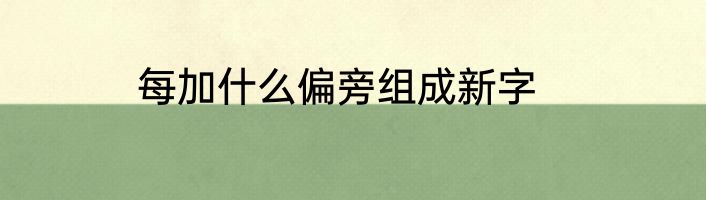 每加什么偏旁组成新字