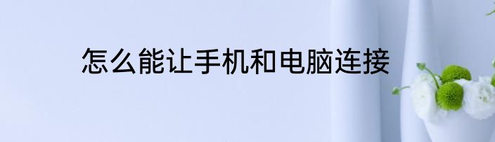 怎么能让手机和电脑连接