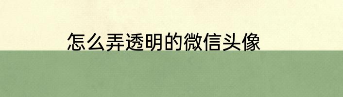 怎么弄透明的微信头像