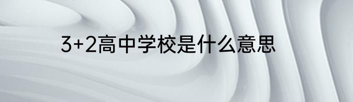 3+2高中学校是什么意思