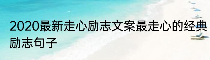 2020最新走心励志文案最走心的经典励志句子