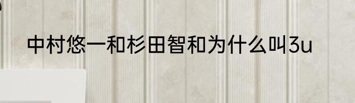 中村悠一和杉田智和为什么叫3u