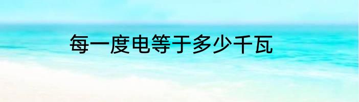 每一度电等于多少千瓦