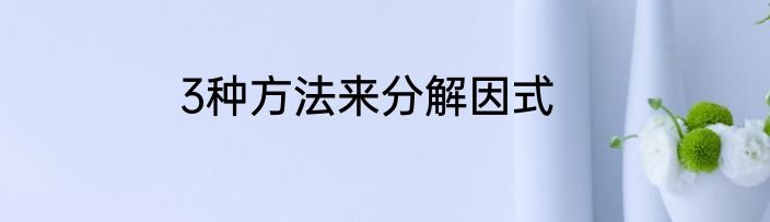 3种方法来分解因式