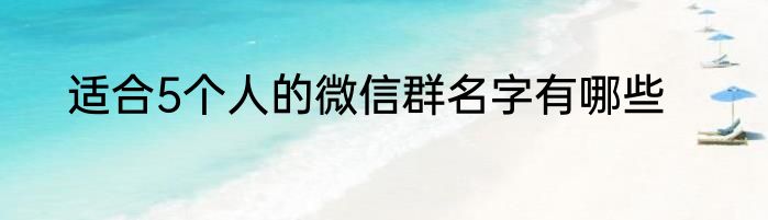 适合5个人的微信群名字有哪些