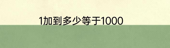 1加到多少等于1000