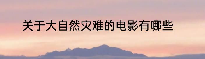 关于大自然灾难的电影有哪些