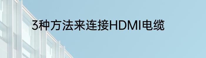 3种方法来连接HDMI电缆