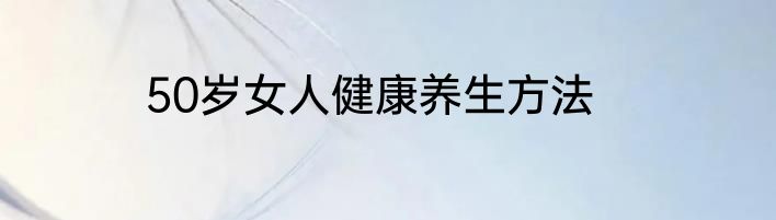 50岁女人健康养生方法