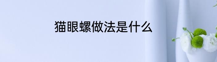 猫眼螺做法是什么