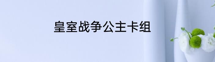 皇室战争公主卡组