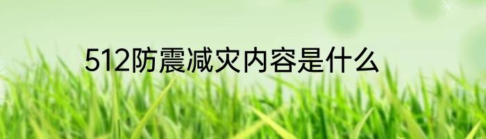 512防震减灾内容是什么