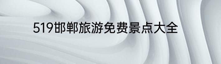 519邯郸旅游免费景点大全
