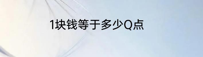 1块钱等于多少Q点
