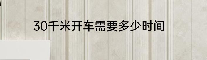 30千米开车需要多少时间