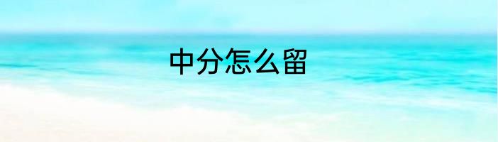 中分怎么留