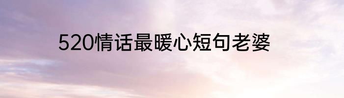 520情话最暖心短句老婆