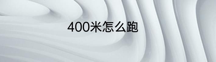 400米怎么跑
