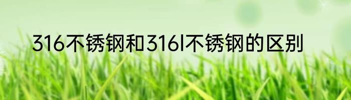 316不锈钢和316l不锈钢的区别