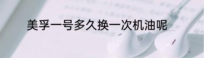 美孚一号多久换一次机油呢