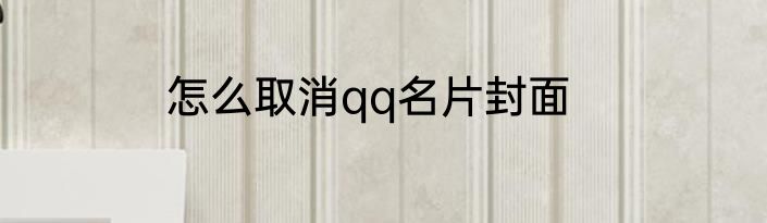 怎么取消qq名片封面