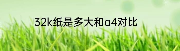 32k纸是多大和a4对比