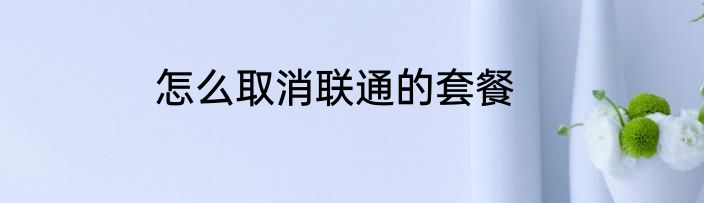 怎么取消联通的套餐