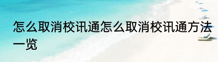 怎么取消校讯通怎么取消校讯通方法一览