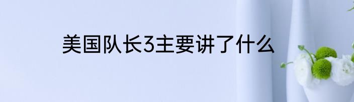 美国队长3主要讲了什么