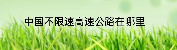 中国不限速高速公路在哪里