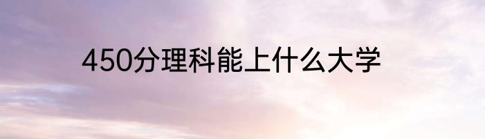 450分理科能上什么大学