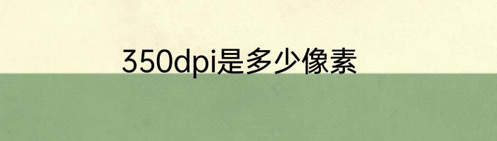 350dpi是多少像素