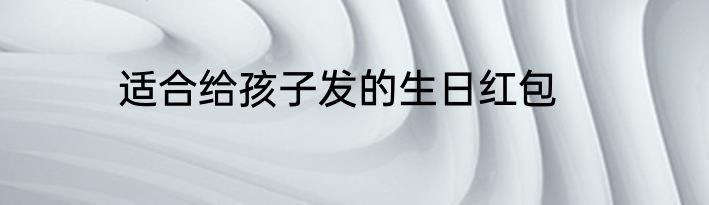 适合给孩子发的生日红包