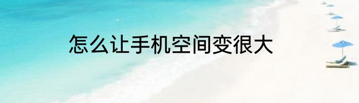 怎么让手机空间变很大