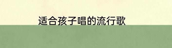 适合孩子唱的流行歌