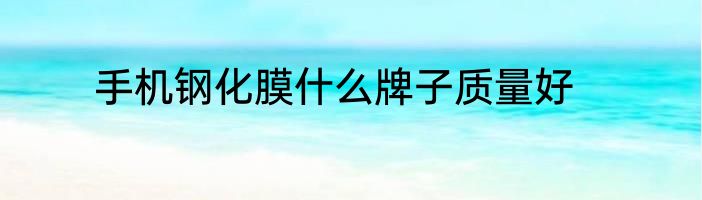 手机钢化膜什么牌子质量好