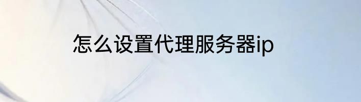 怎么设置代理服务器ip