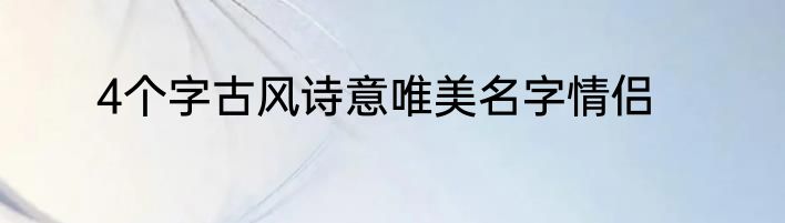 4个字古风诗意唯美名字情侣
