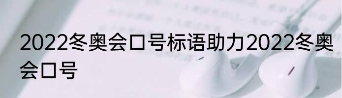 2022冬奥会口号标语助力2022冬奥会口号