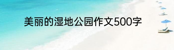 美丽的湿地公园作文500字