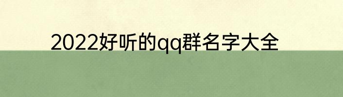 2022好听的qq群名字大全