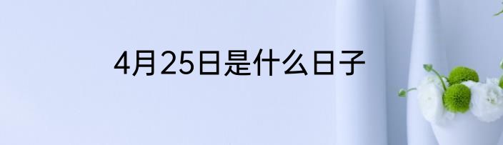 4月25日是什么日子